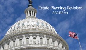 Estate Planning Revisited for the Secure Act